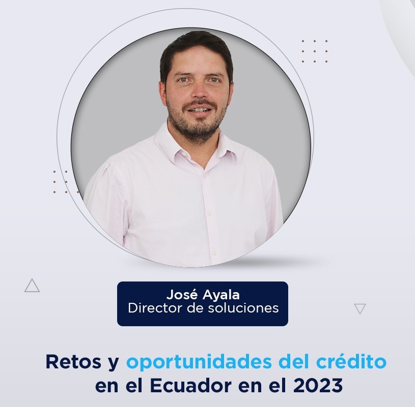 Reto y oportunidades de Crédito en Ecuador en 2023 José Ayala